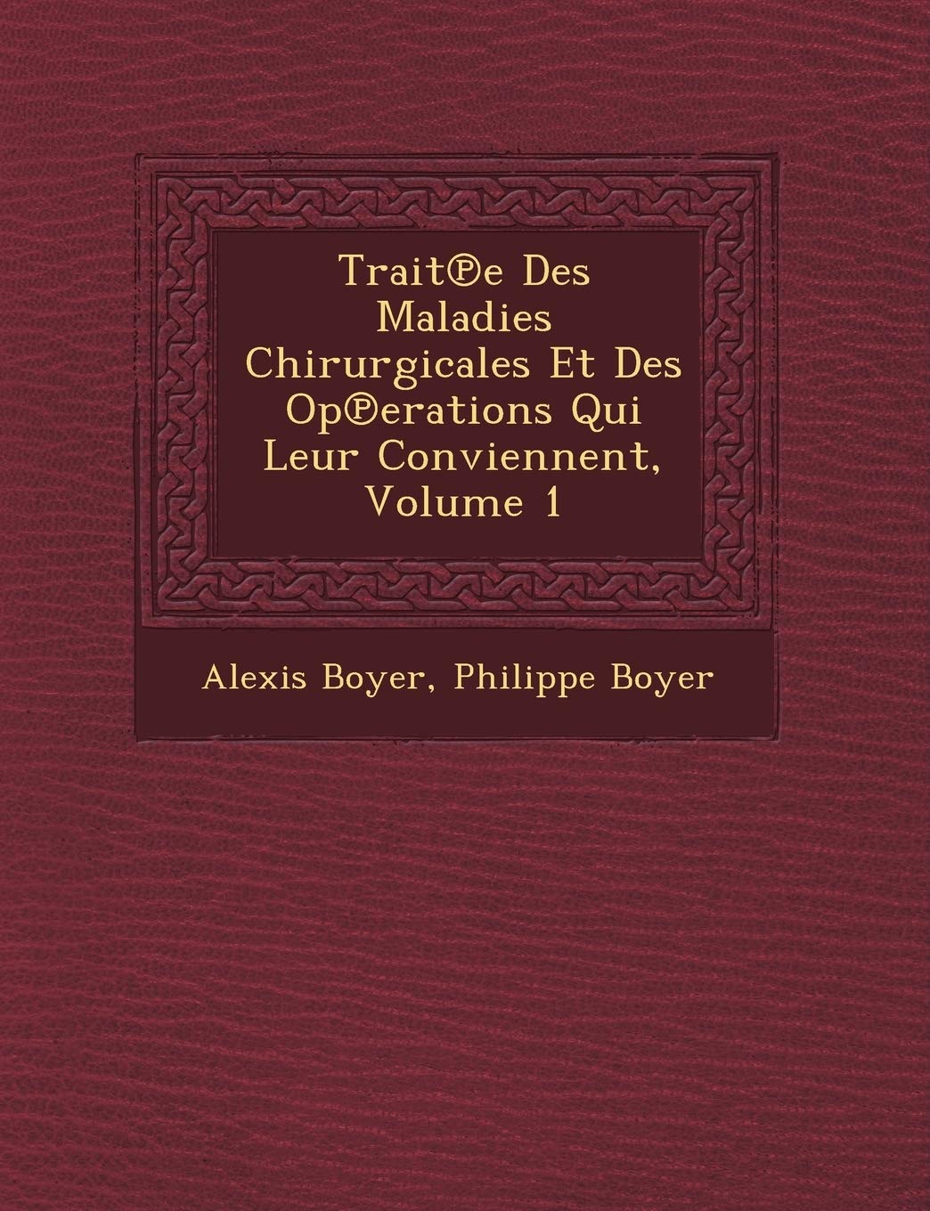 Trait℗e Des Maladies Chirurgicales Et Des Op℗erations Qui Leur Conviennent, Volume 1 book