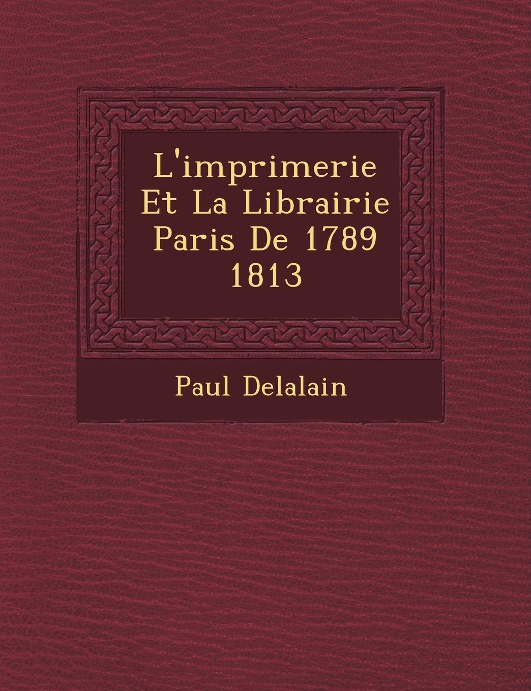 L'Imprimerie Et La Librairie Paris de 1789 1813 book