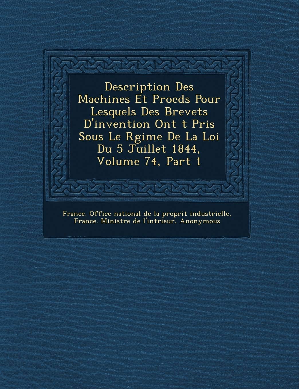 Description Des Machines Et Proc D S Pour Lesquels Des Brevets D'Invention Ont T Pris Sous Le R Gime de La Loi Du 5 Juillet 1844, Volume 74, Part 1 book