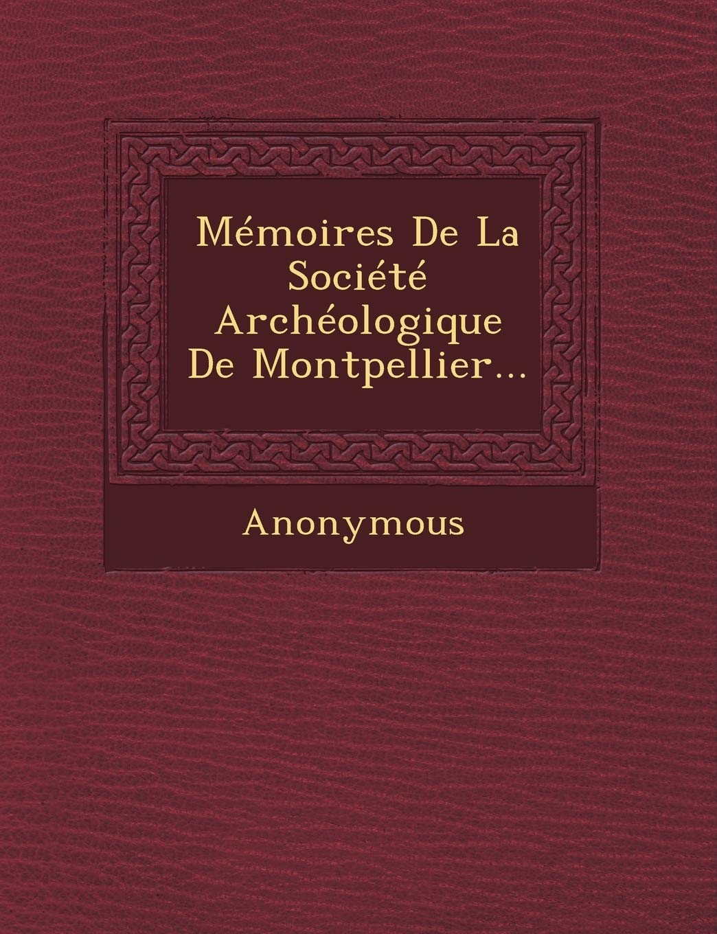 Memoires de La Societe Archeologique de Montpellier... book