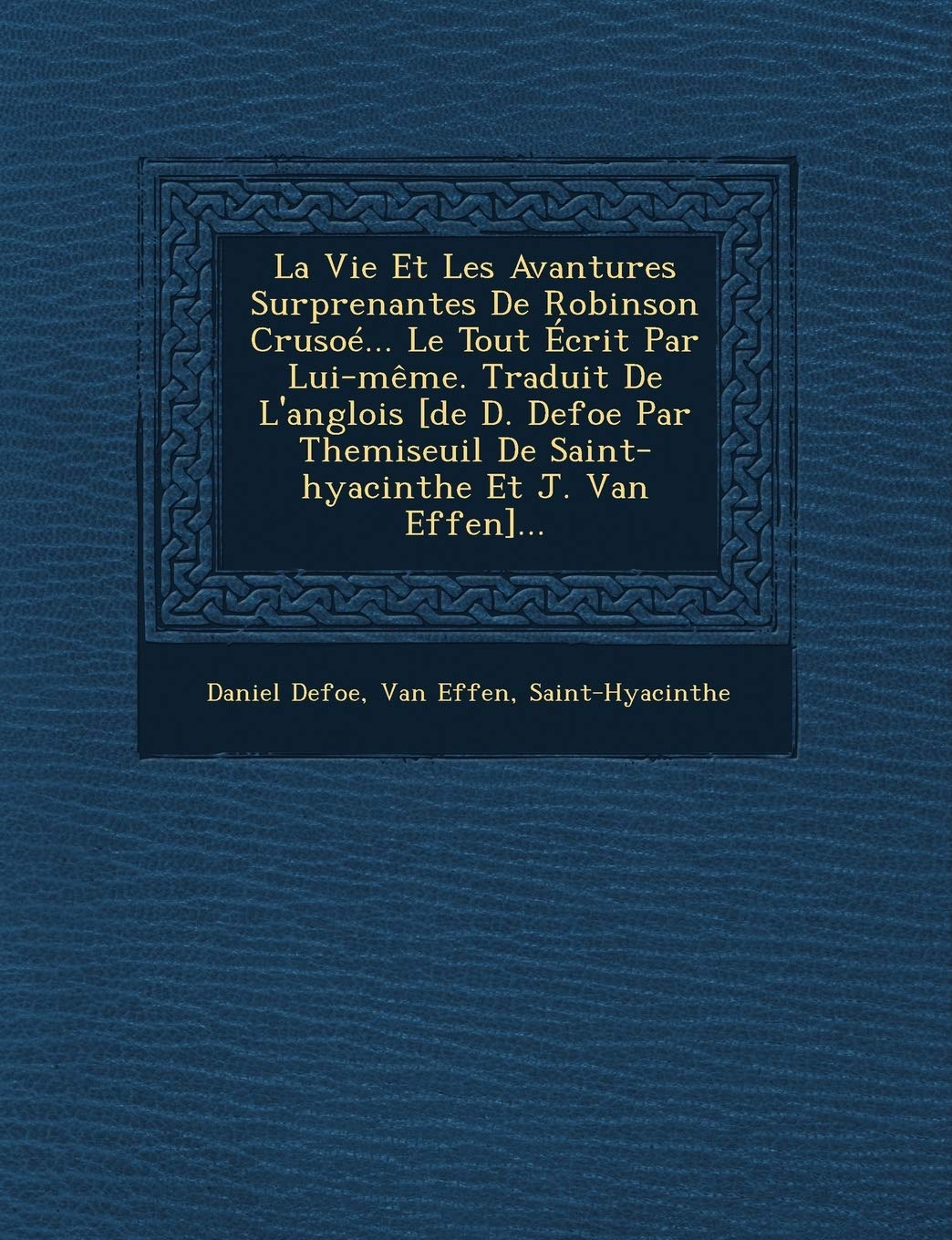 La Vie Et Les Avantures Surprenantes de Robinson Crusoe... Le Tout Ecrit Par Lui-Meme. Traduit de L'Anglois ... book