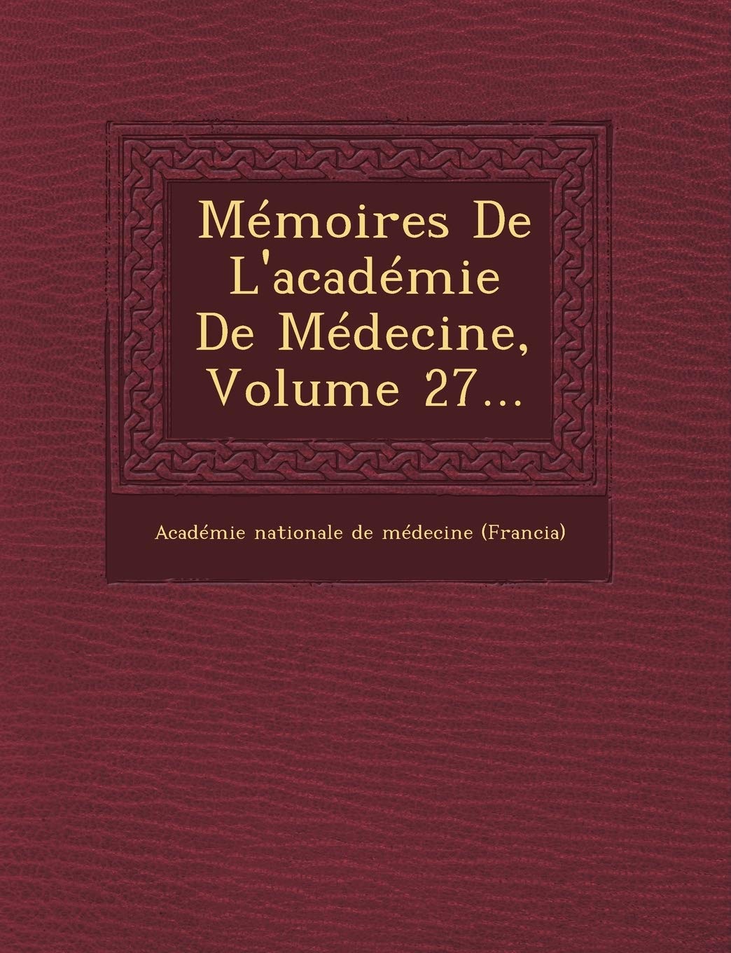 Memoires de L'Academie de Medecine, Volume 27... book