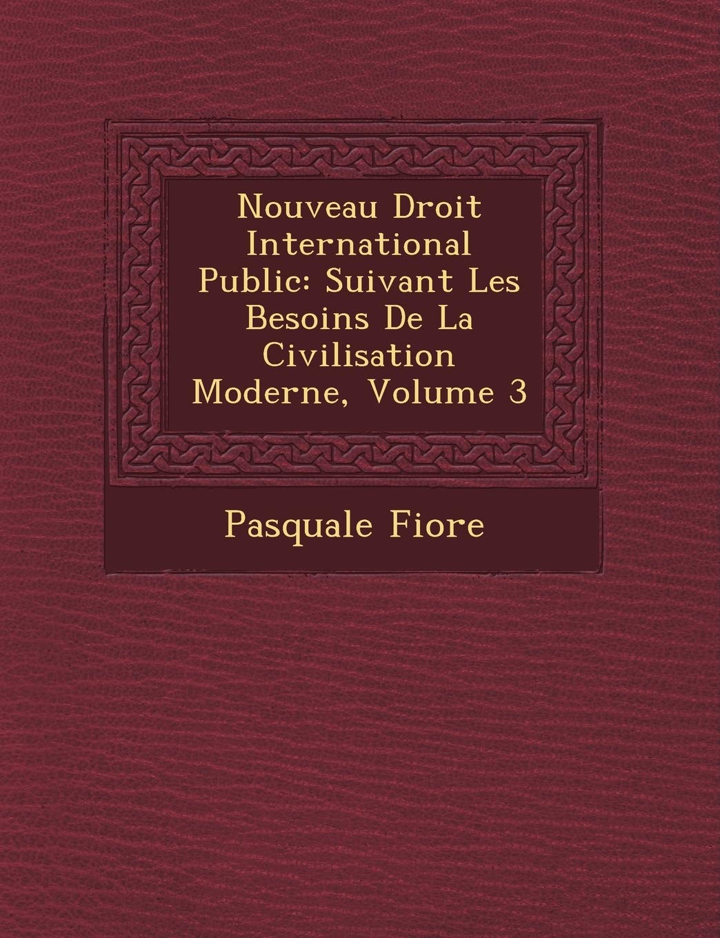 Nouveau Droit International Public: Suivant Les Besoins De La Civilisation Moderne, Volume 3 book