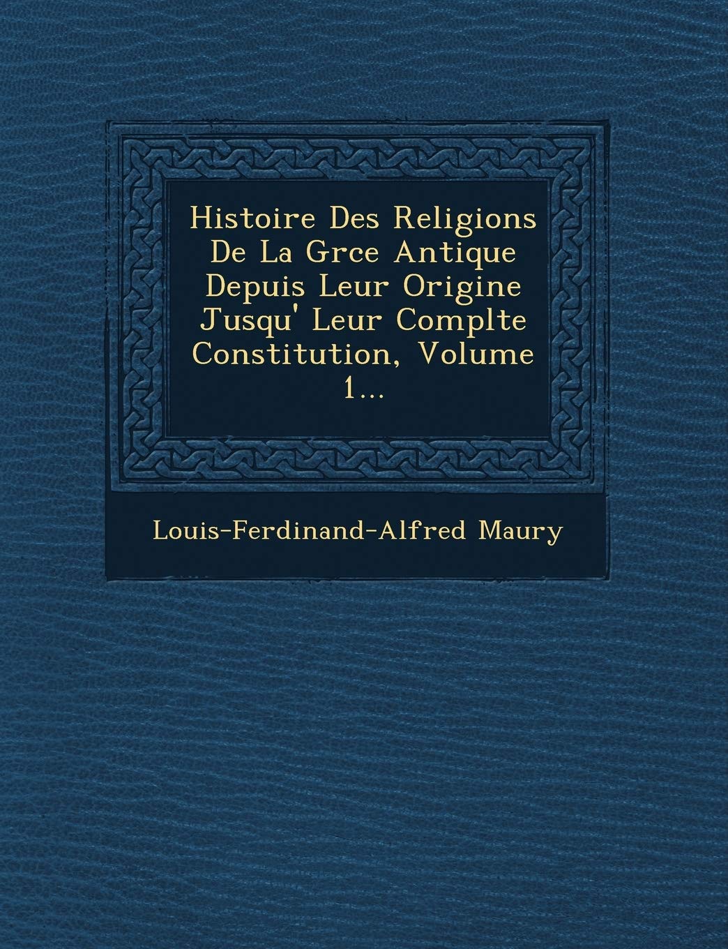 Histoire Des Religions De La Gr�ce Antique Depuis Leur Origine Jusqu'� Leur Compl�te Constitution, Volume 1... book