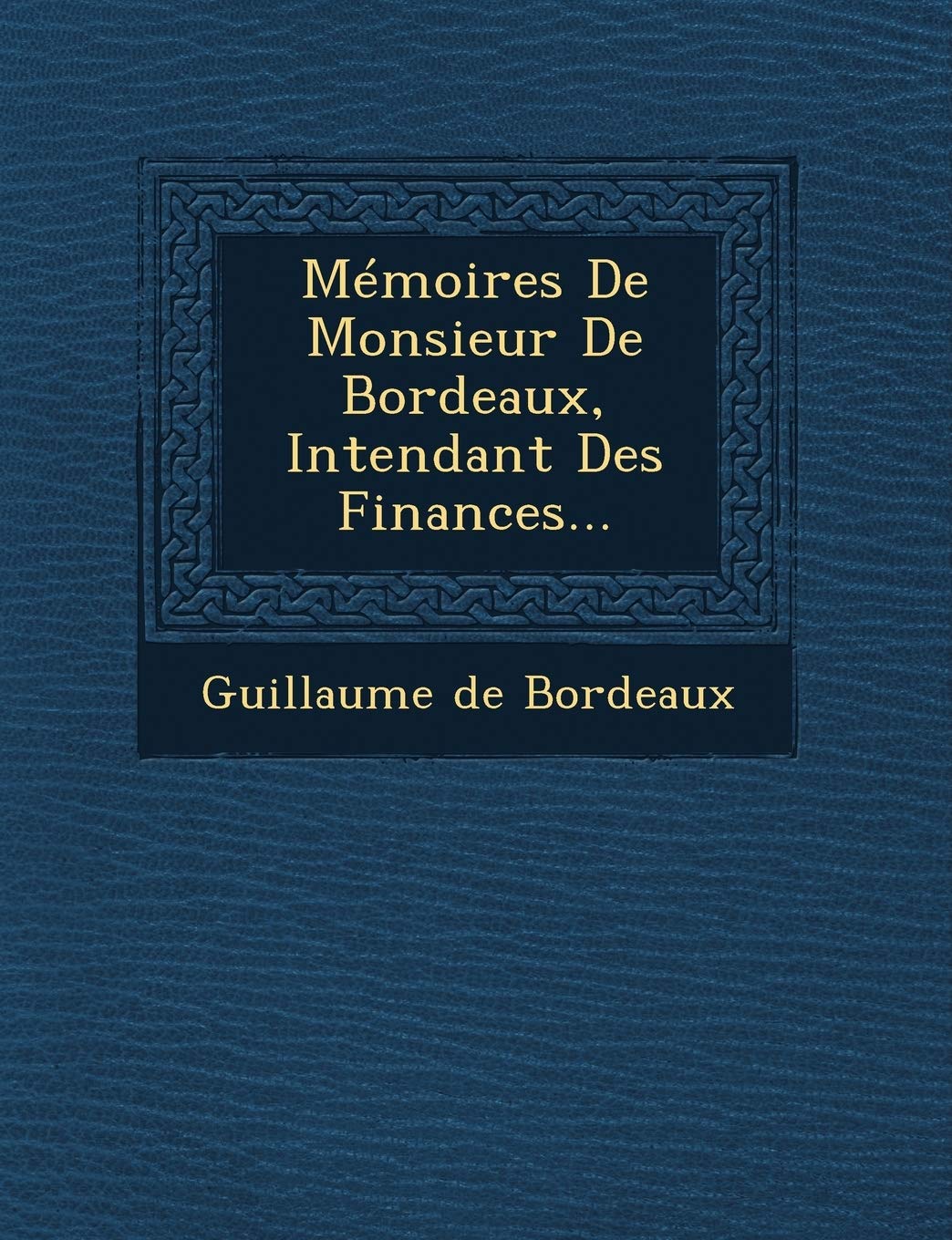 Memoires de Monsieur de Bordeaux, Intendant Des Finances... book