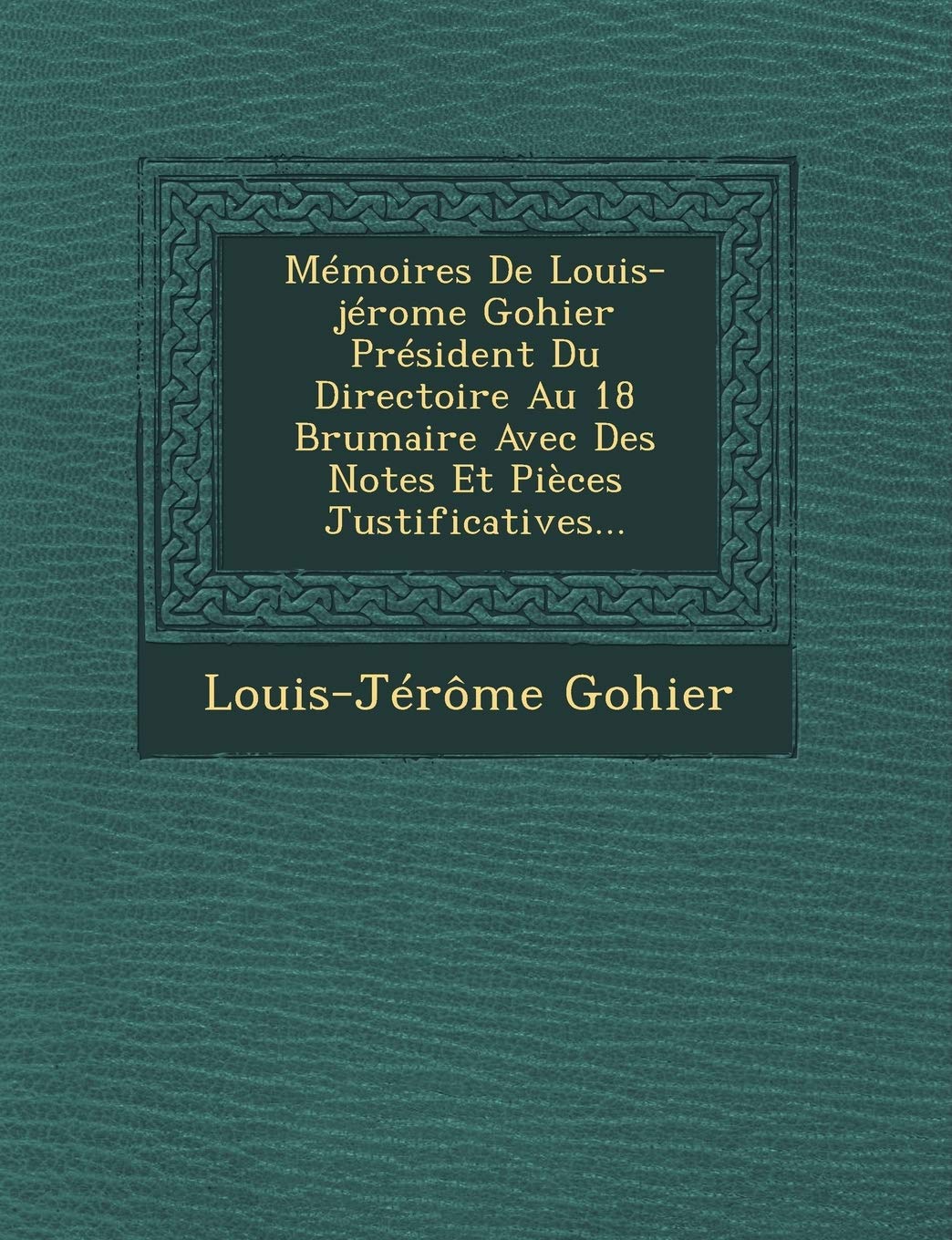 Memoires de Louis-Jerome Gohier President Du Directoire Au 18 Brumaire Avec Des Notes Et Pieces J... book