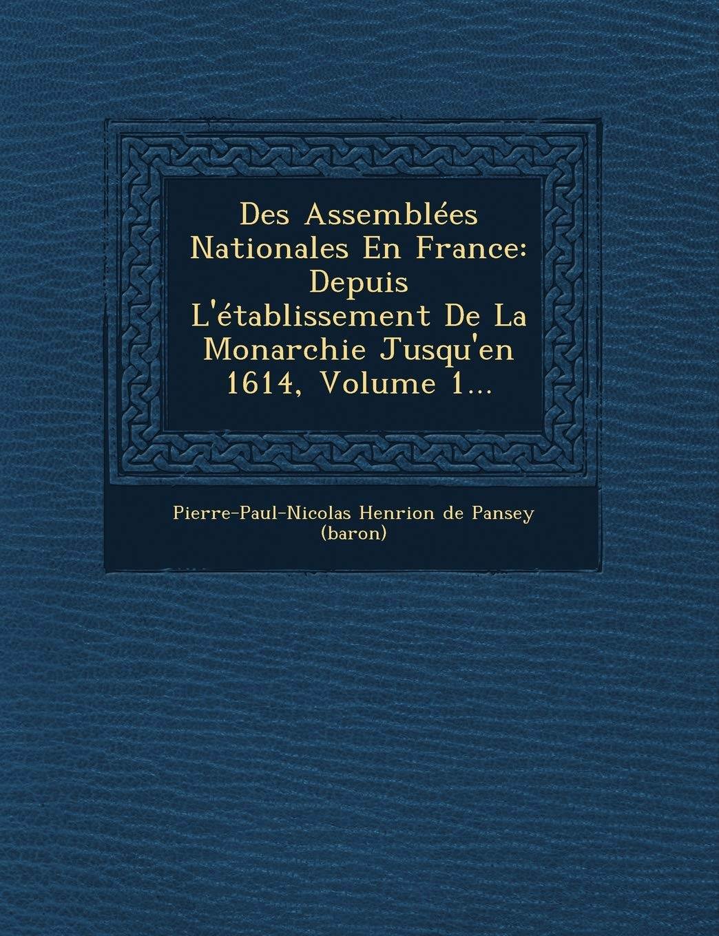 Des Assemblees Nationales En France: Depuis L'Etablissement de La Monarchie Jusqu'en 1614, Volume 1... book