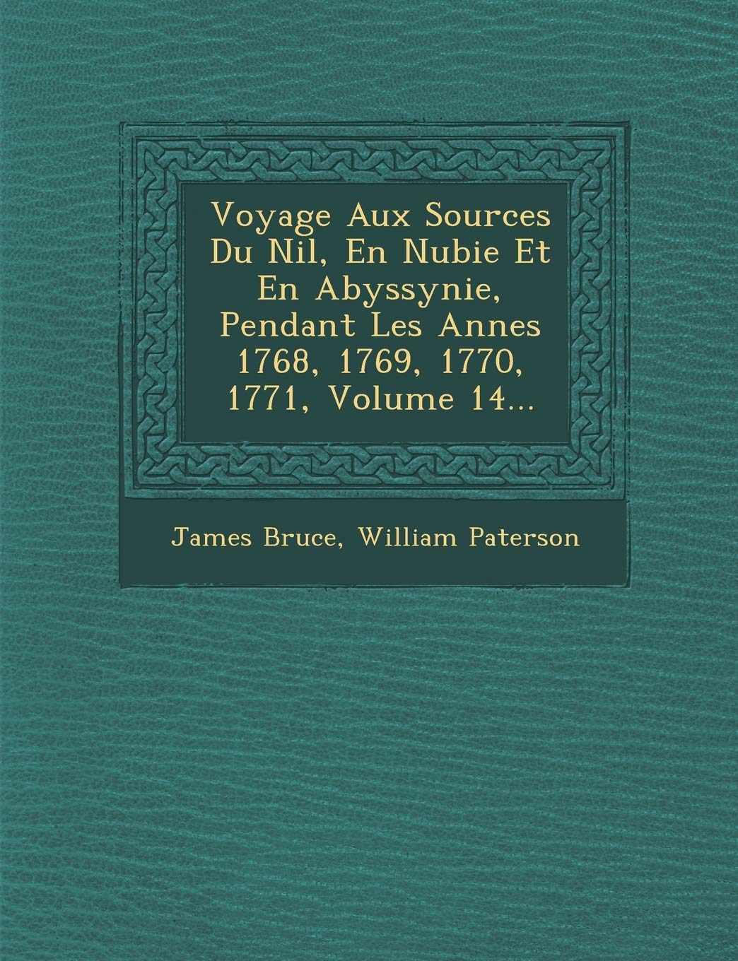 Voyage Aux Sources Du Nil, En Nubie Et En Abyssynie, Pendant Les Ann Es 1768, 1769, 1770, 1771, Volume 14... book