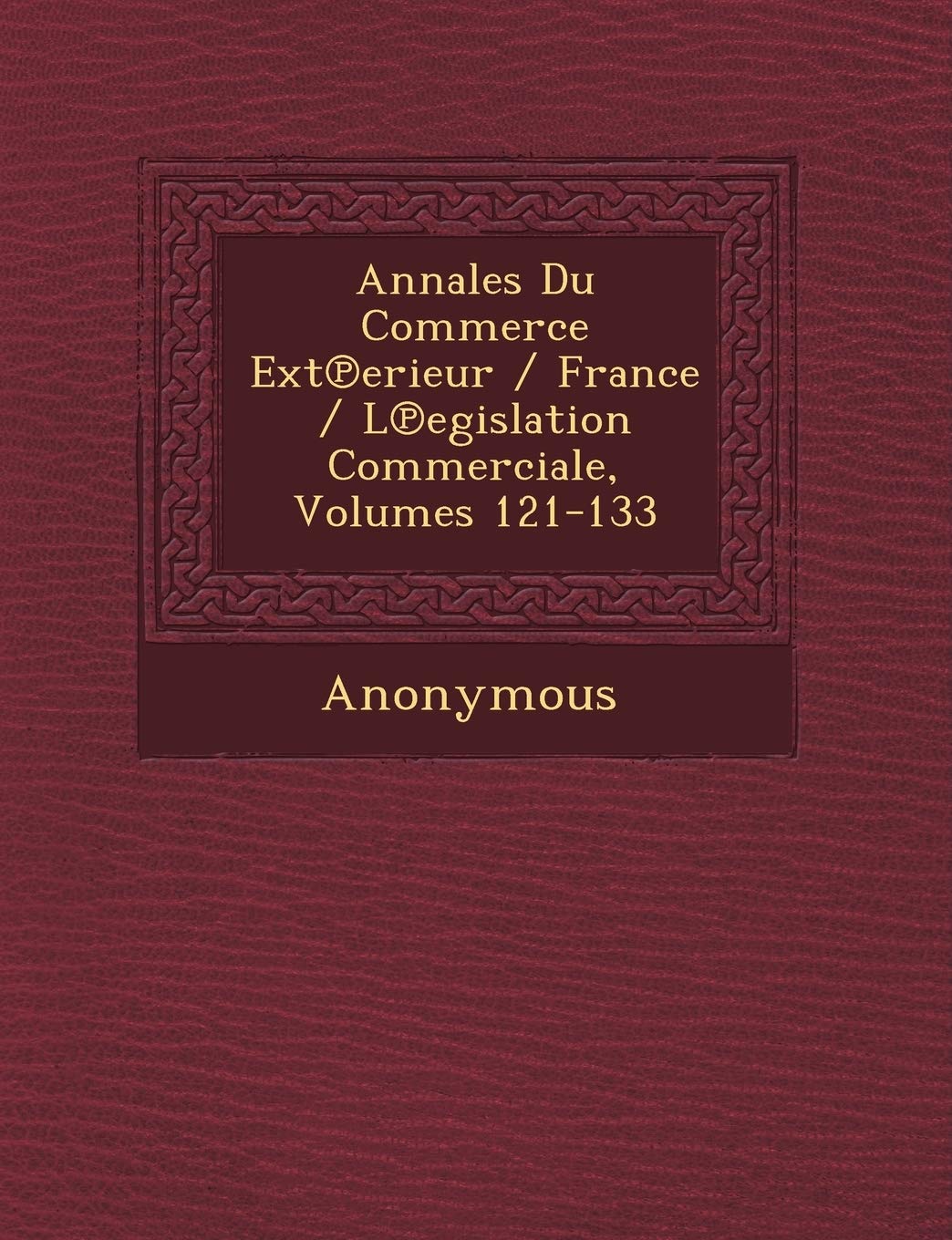 Annales Du Commerce Ext Erieur / France / L Egislation Commerciale, Volumes 121-133 book
