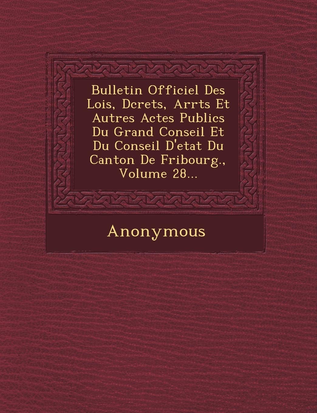 Bulletin Officiel Des Lois, D Crets, Arr T S Et Autres Actes Publics Du Grand Conseil Et Du Conseil D'Etat Du Canton de Fribourg., Volume 28... book