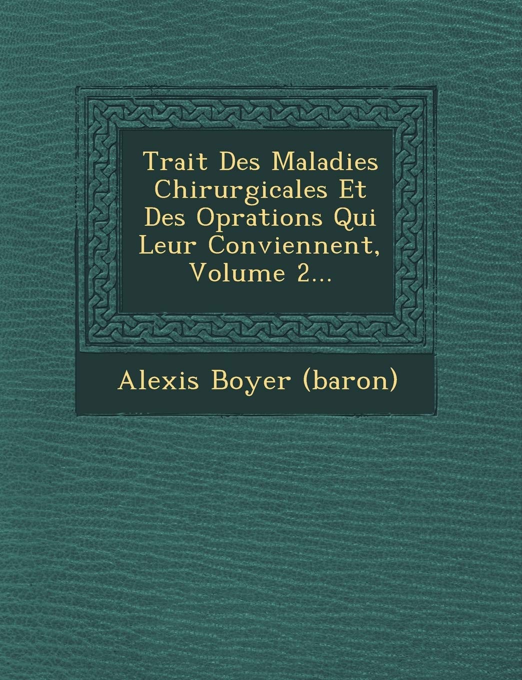Trait Des Maladies Chirurgicales Et Des Op Rations Qui Leur Conviennent, Volume 2... book