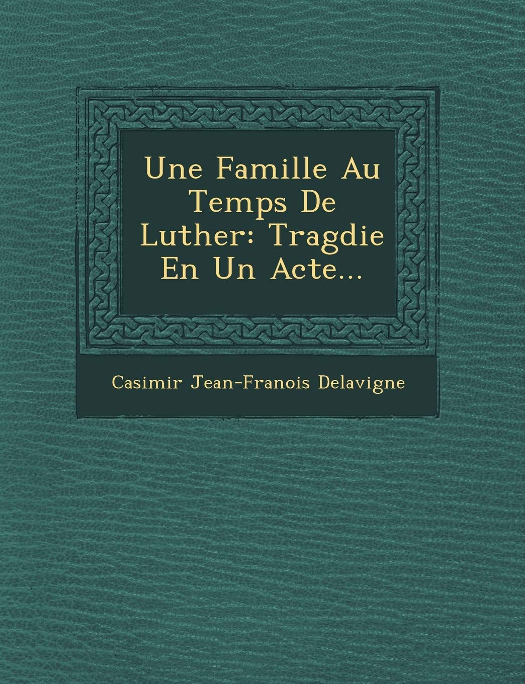 Une Famille Au Temps de Luther: Trag Die En Un Acte... book