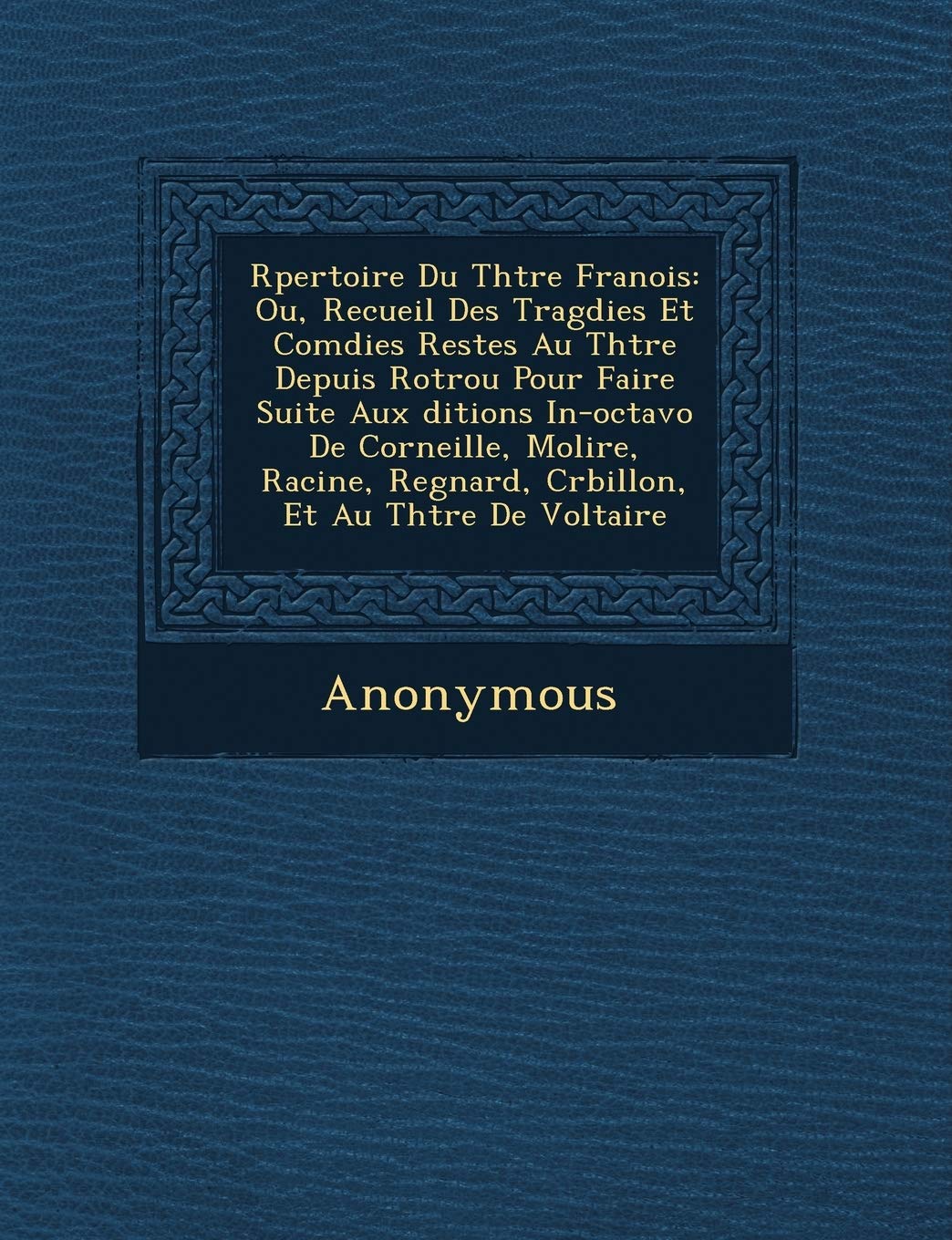 R Pertoire Du Th Tre Fran OIS: Ou, Recueil Des Trag Dies Et Com Dies Rest Es Au Th Tre Depuis Rotrou Pour Faire Suite Aux Ditions In-Octavo de Cornei book