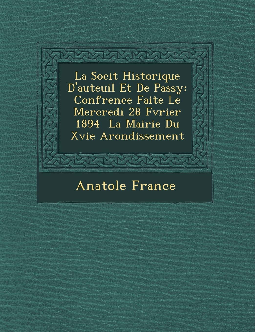 La Soci�t� Historique D'auteuil Et De Passy: Conf�rence Faite Le Mercredi 28 F�vrier 1894 � La Mairie Du Xvie Arondissement book