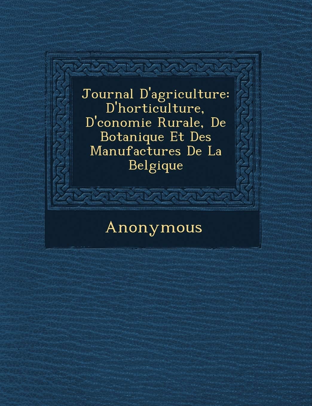 Journal d'Agriculture: D'Horticulture, D' Conomie Rurale, de Botanique Et Des Manufactures de la Belgique book