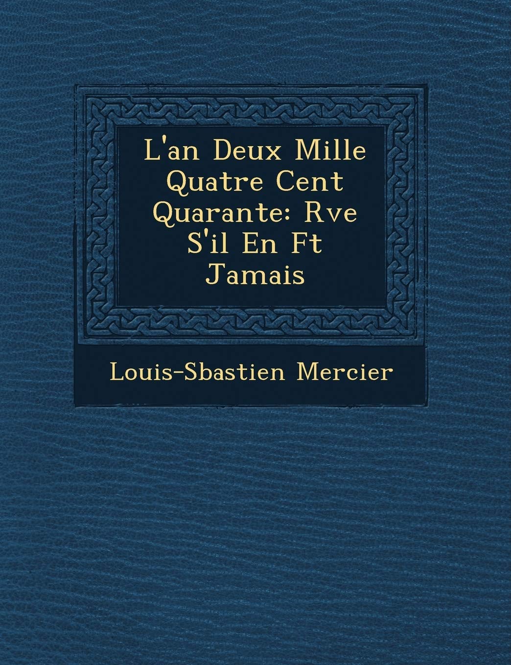 L'An Deux Mille Quatre Cent Quarante: R Ve S'Il En F T Jamais book