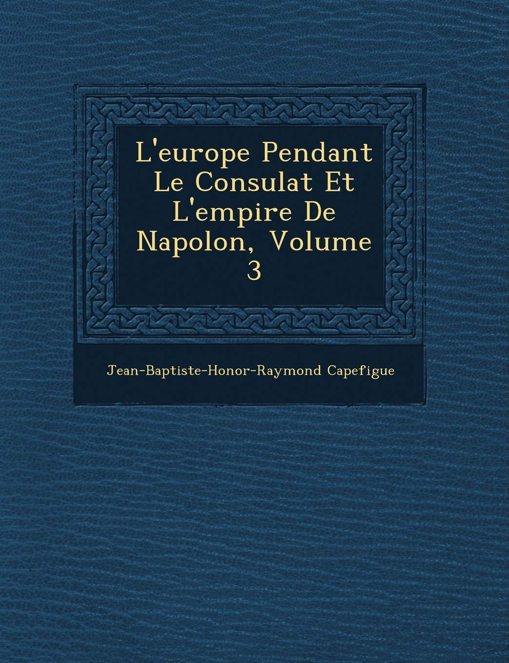 L'Europe Pendant Le Consulat Et L'Empire de Napol On, Volume 3 book