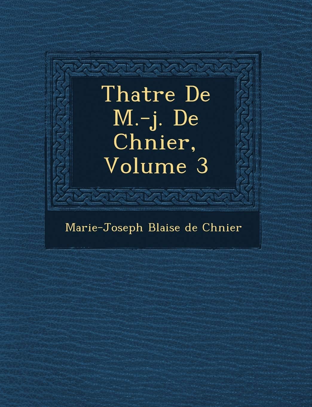 Th Atre de M.-J. de Ch Nier, Volume 3 book
