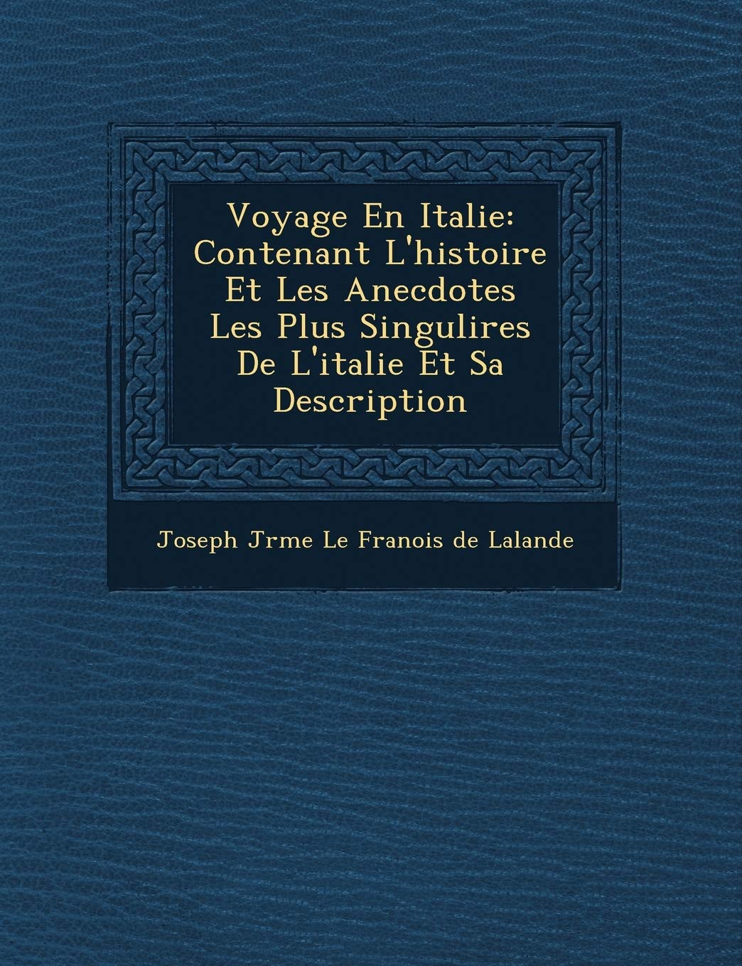 Voyage En Italie: Contenant L'Histoire Et Les Anecdotes Les Plus Singuli Res de L'Italie Et Sa Description book