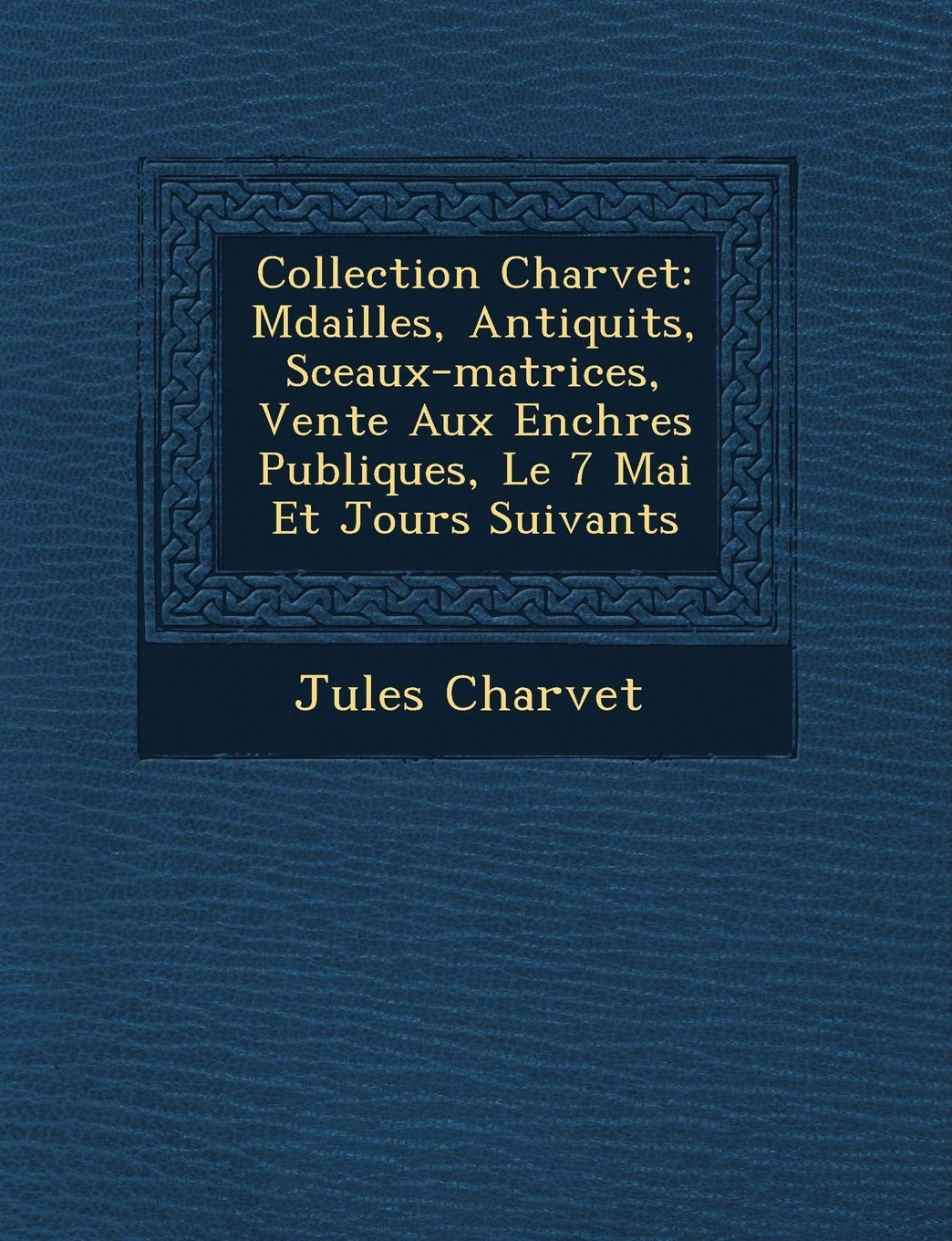 Collection Charvet: M�dailles, Antiquit�s, Sceaux-matrices, Vente Aux Ench�res Publiques, Le 7 Mai Et Jours Suivants book