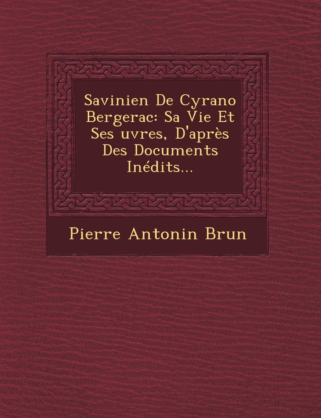 Savinien De Cyrano Bergerac: Sa Vie Et Ses uvres, D'aprs Des Documents Indits... book