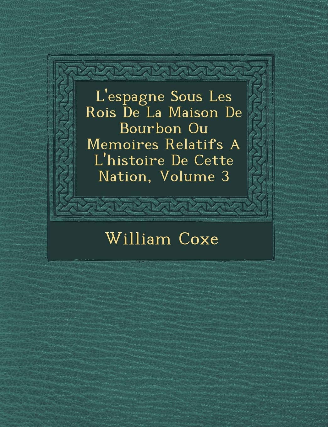 L'espagne Sous Les Rois De La Maison De Bourbon Ou Memoires Relatifs A L'histoire De Cette Nation, Volume 3 book