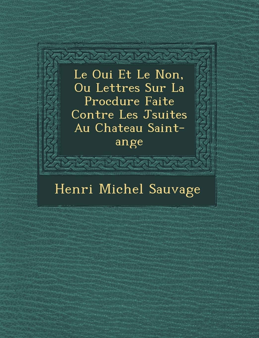 Le Oui Et Le Non, Ou Lettres Sur La Proc Dure Faite Contre Les J Suites Au Chateau Saint-Ange book