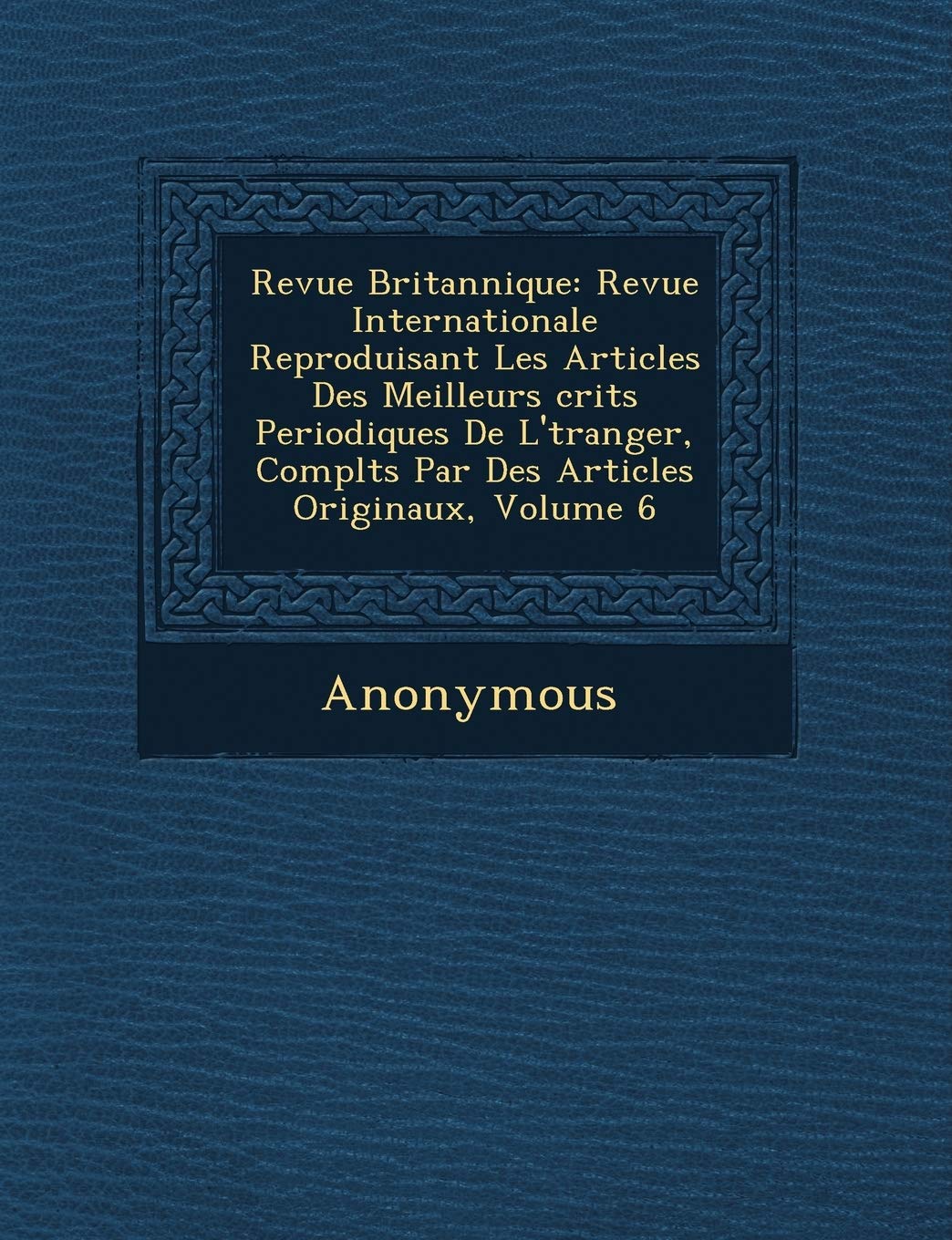 Revue Britannique: Revue Internationale Reproduisant Les Articles Des Meilleurs Crits Periodiques de L' Tranger, Compl T S Par Des Articl book