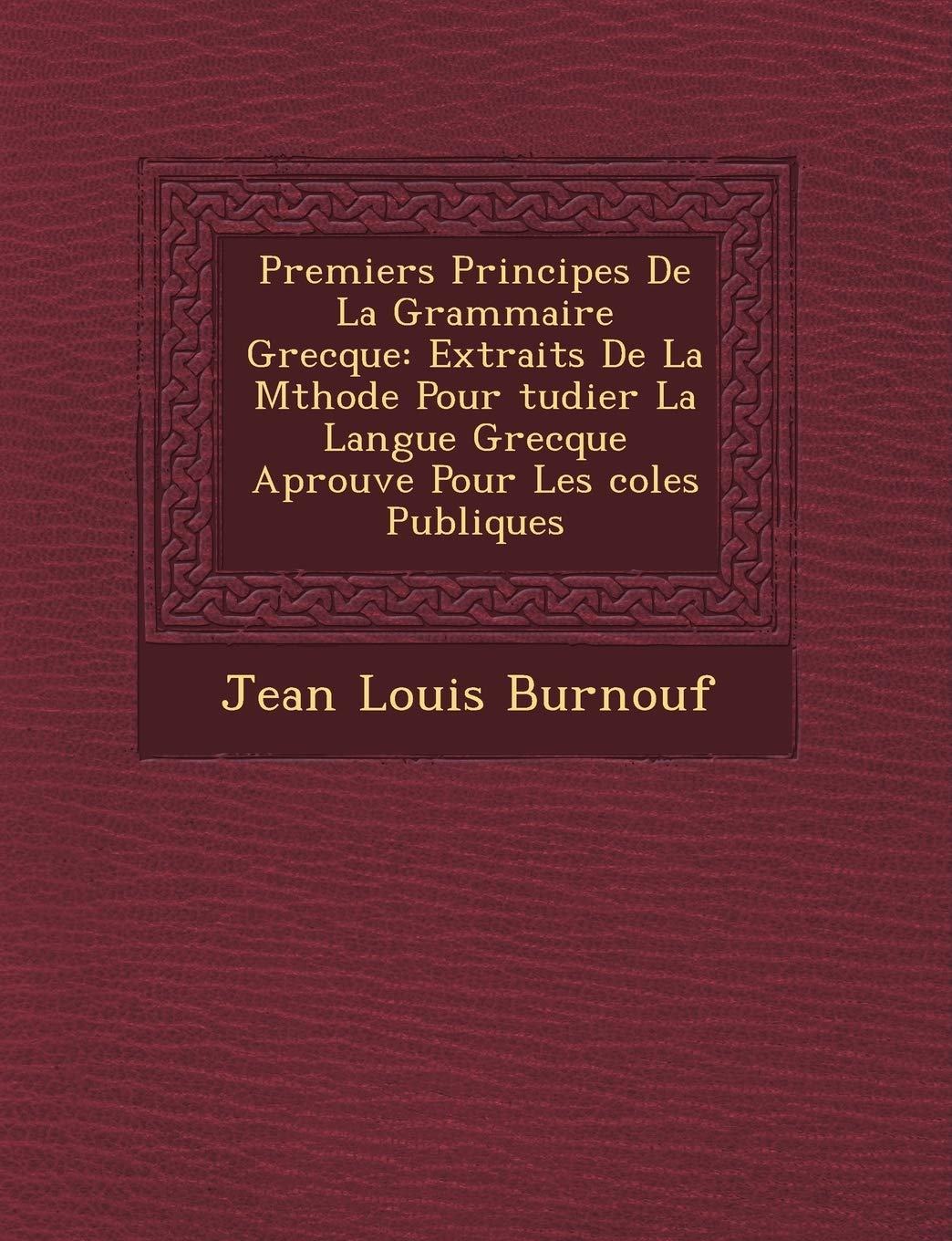 Premiers Principes de La Grammaire Grecque: Extraits de La M Thode Pour Tudier La Langue Grecque Aprouv E Pour Les Coles Publiques book