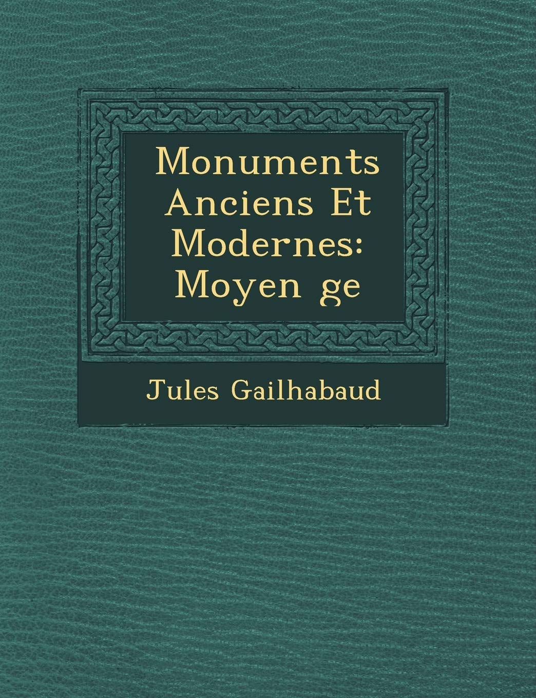 Monuments Anciens Et Modernes: Moyen �ge book