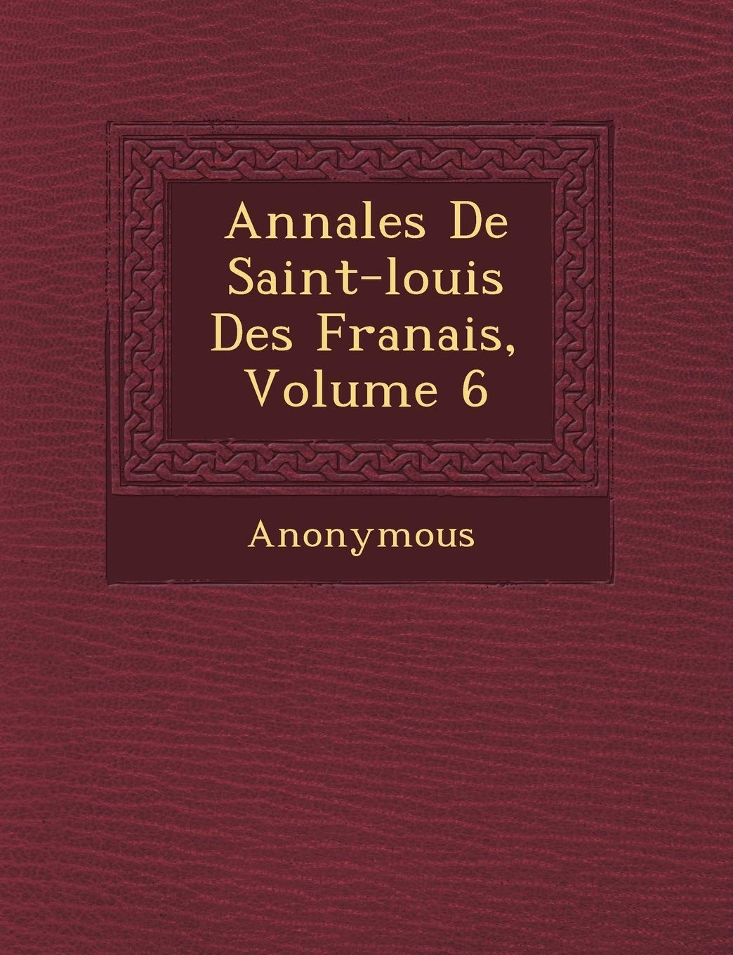 Annales de Saint-Louis Des Fran Ais, Volume 6 book