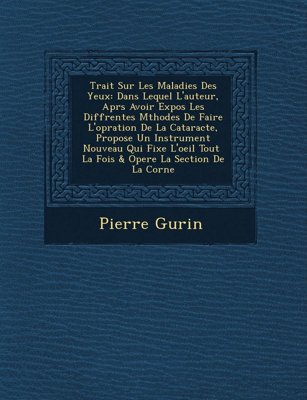Trait Sur Les Maladies Des Yeux: Dans Lequel L'Auteur, Apr S Avoir Expos Les Diff Rentes M Thodes de Faire L'Op Ration de La Cataracte, Propose Un ... Tout La Fois & Opere La Section de La Corn E book