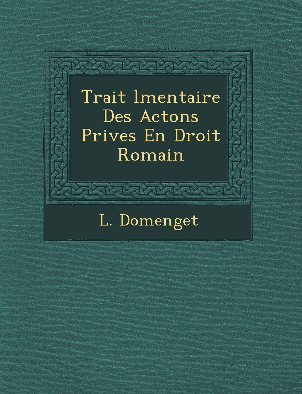 Trait L Mentaire Des ACT Ons Priv Es En Droit Romain book