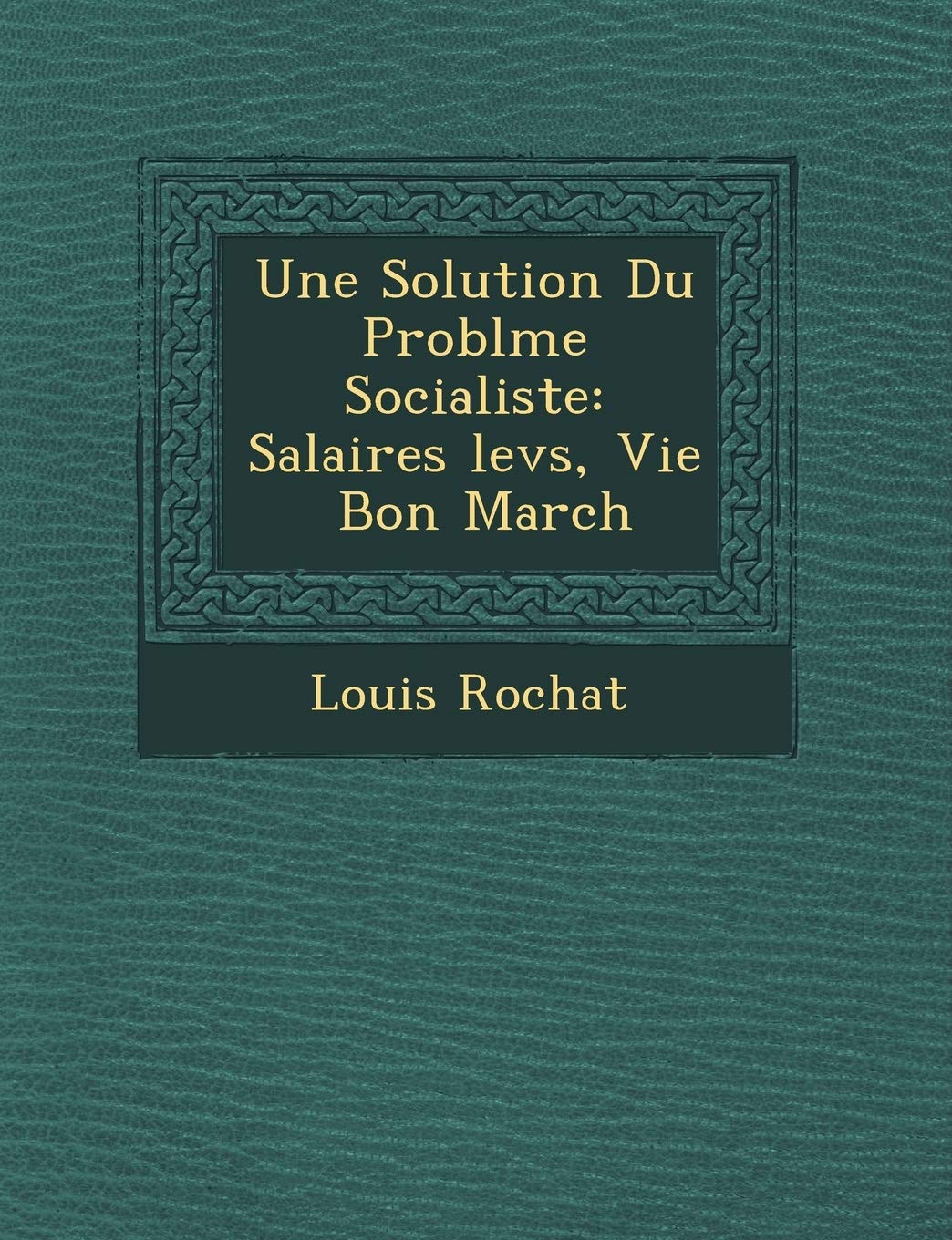 Une Solution Du Probl�me Socialiste: Salaires �lev�s, Vie � Bon March� book