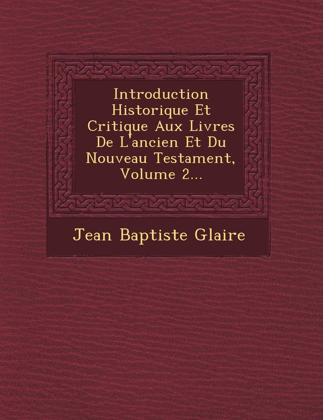 Introduction Historique Et Critique Aux Livres de L'Ancien Et Du Nouveau Testament, Volume 2... book