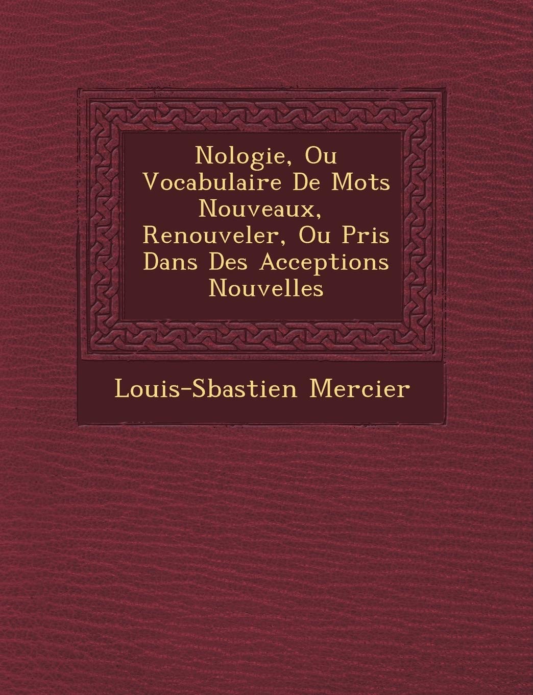 N�ologie, Ou Vocabulaire De Mots Nouveaux, � Renouveler, Ou Pris Dans Des Acceptions Nouvelles book