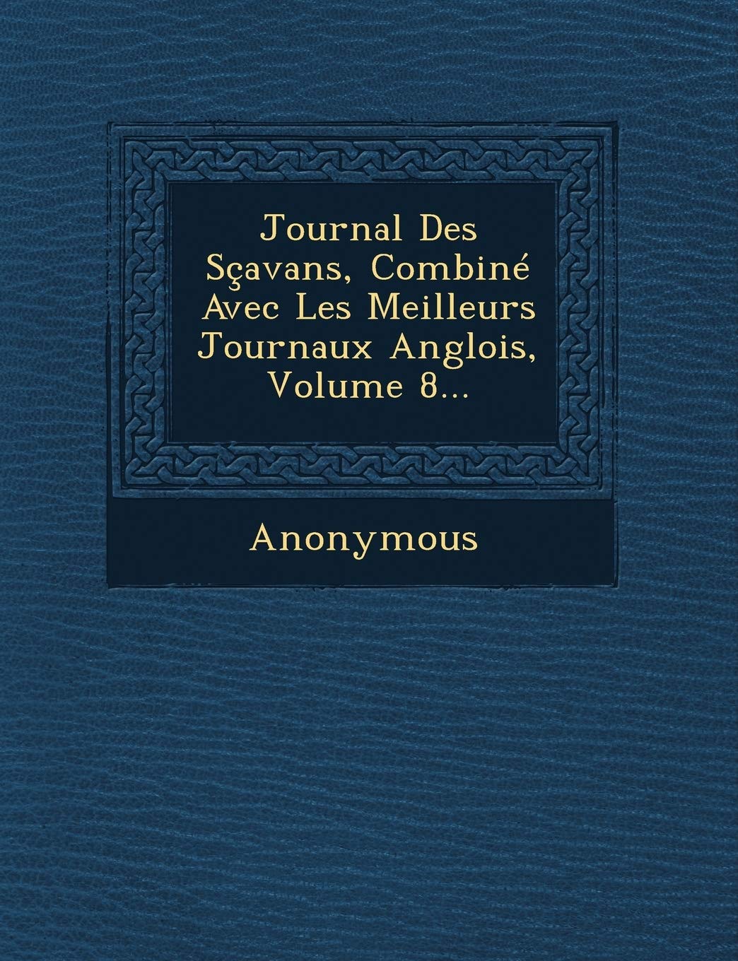 Journal Des Scavans, Combine Avec Les Meilleurs Journaux Anglois, Volume 8... book
