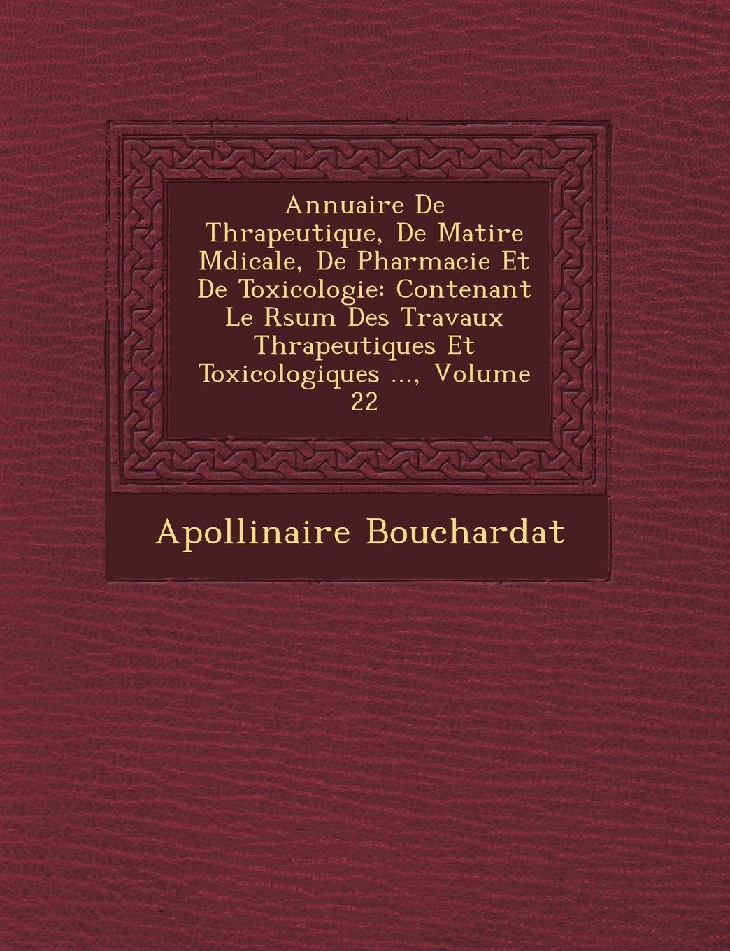 Annuaire de Th Rapeutique, de Mati Re M Dicale, de Pharmacie Et de Toxicologie: Contenant Le R Sum Des Travaux Th Rapeutiques Et Toxicologiques ..., Volume 22 book