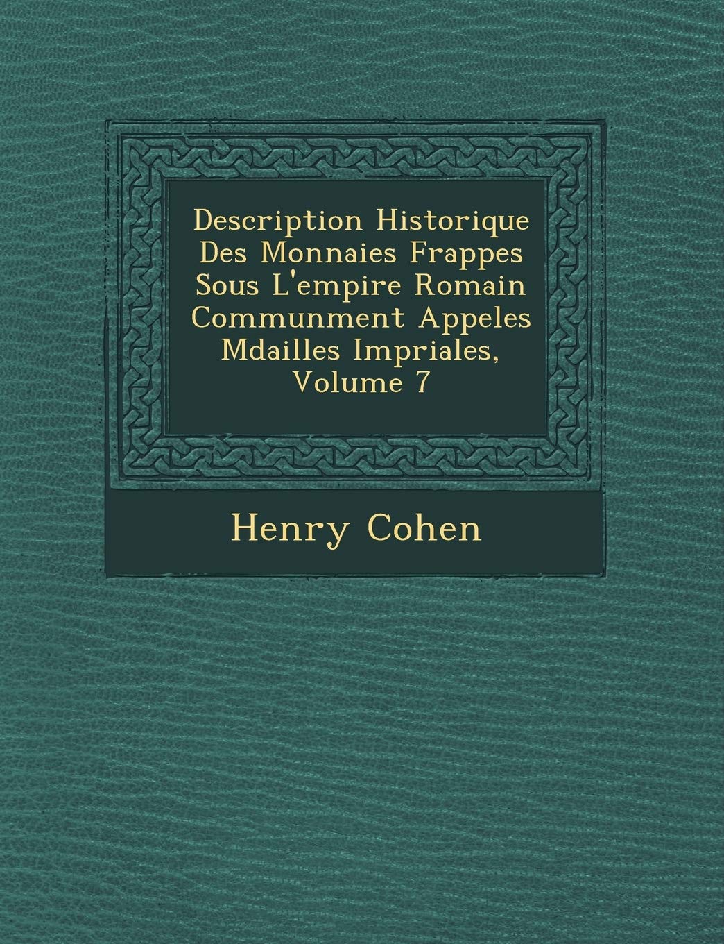 Description Historique Des Monnaies Frapp�es Sous L'empire Romain Commun�ment Appel�es M�dailles Imp�riales, Volume 7 book