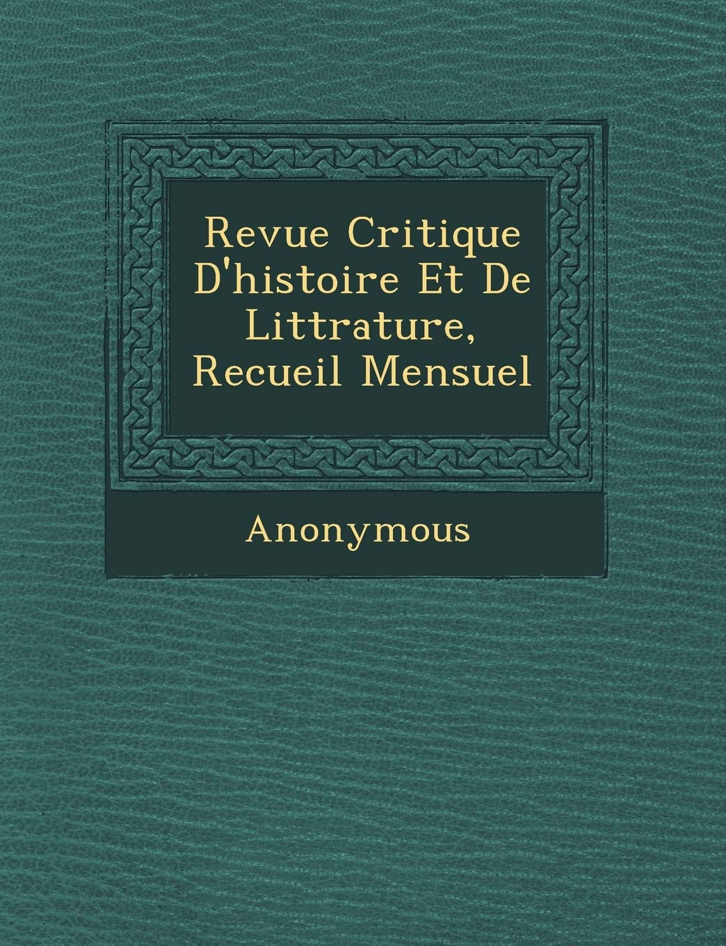 Revue Critique D'Histoire Et de Litt Rature, Recueil Mensuel book