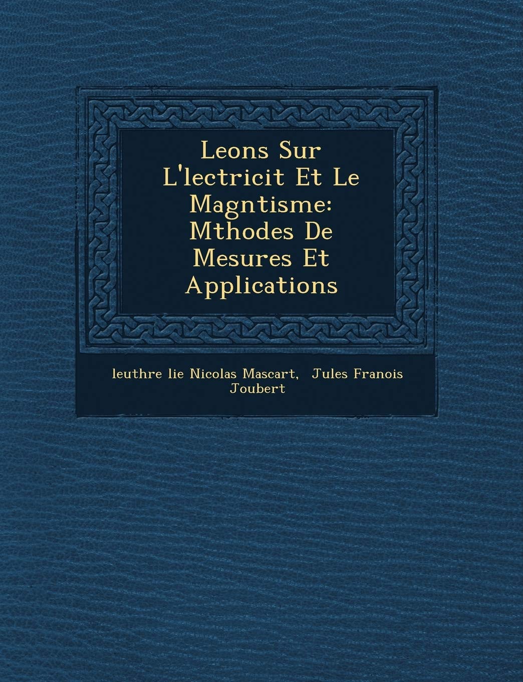 Le Ons Sur L' Lectricit Et Le Magn Tisme: M Thodes de Mesures Et Applications book