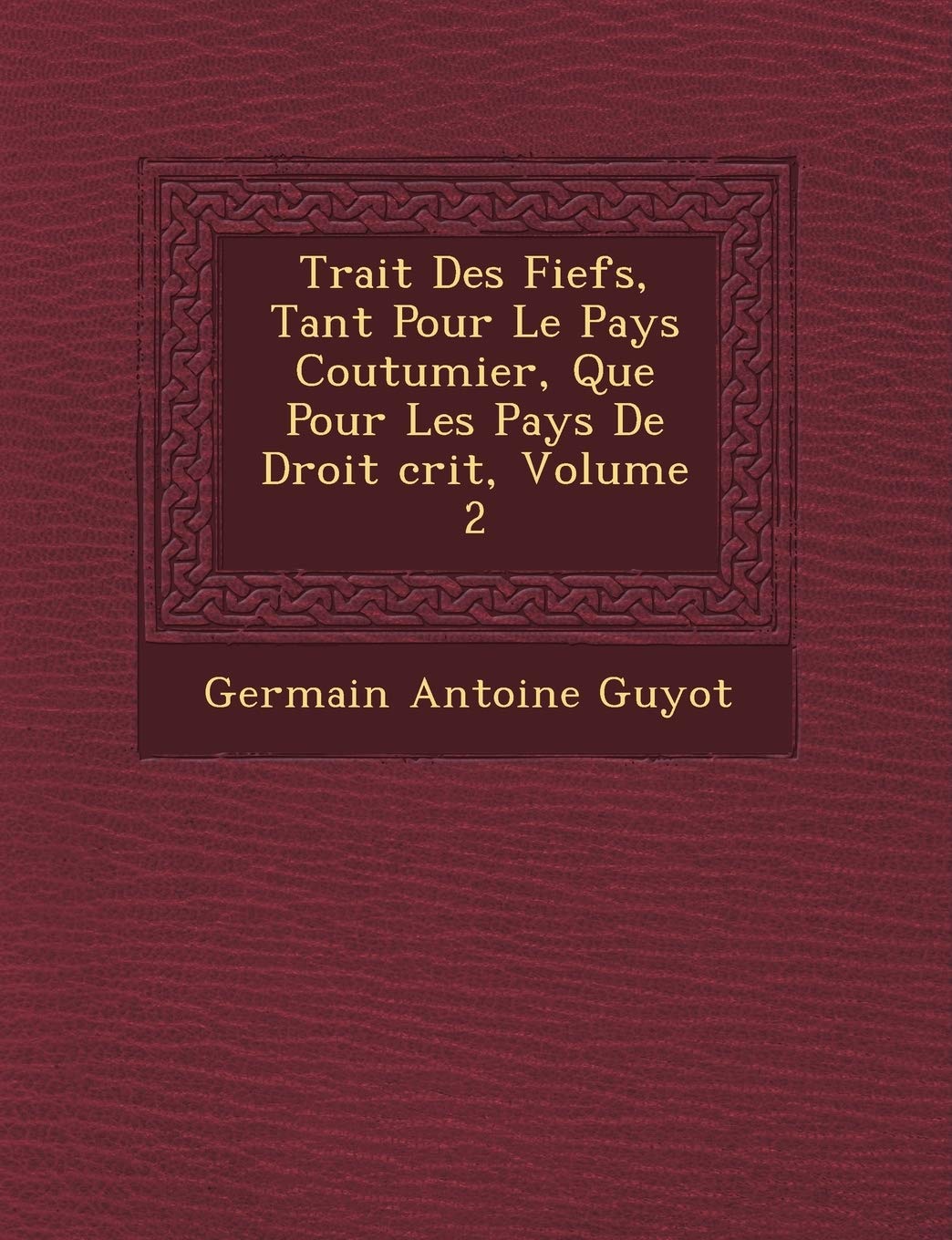 Trait Des Fiefs, Tant Pour Le Pays Coutumier, Que Pour Les Pays de Droit Crit, Volume 2 book