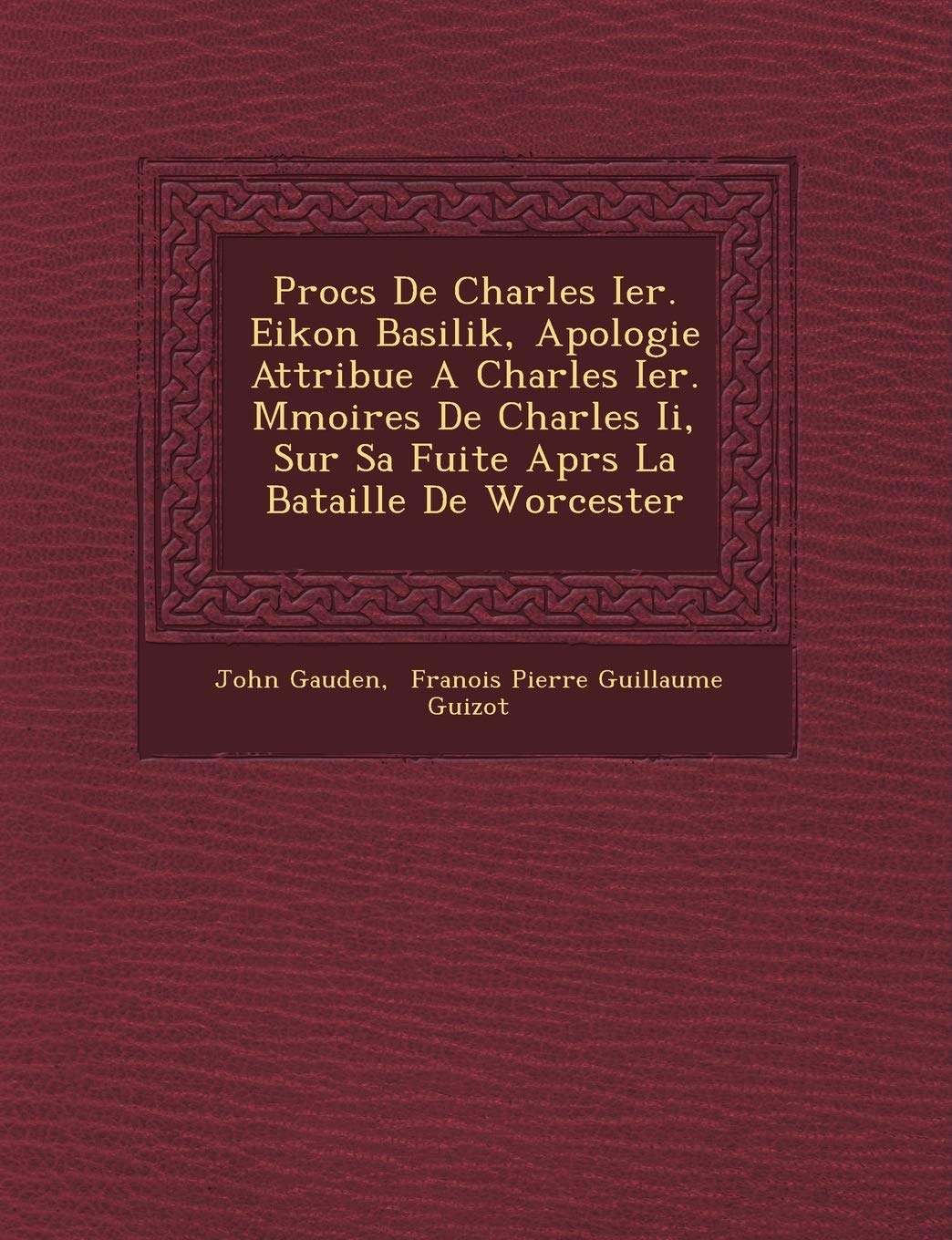 Proc S de Charles Ier. Eikon Basilik, Apologie Attribu E a Charles Ier. M Moires de Charles II, Sur Sa Fuite Apr S La Bataille de Worcester book