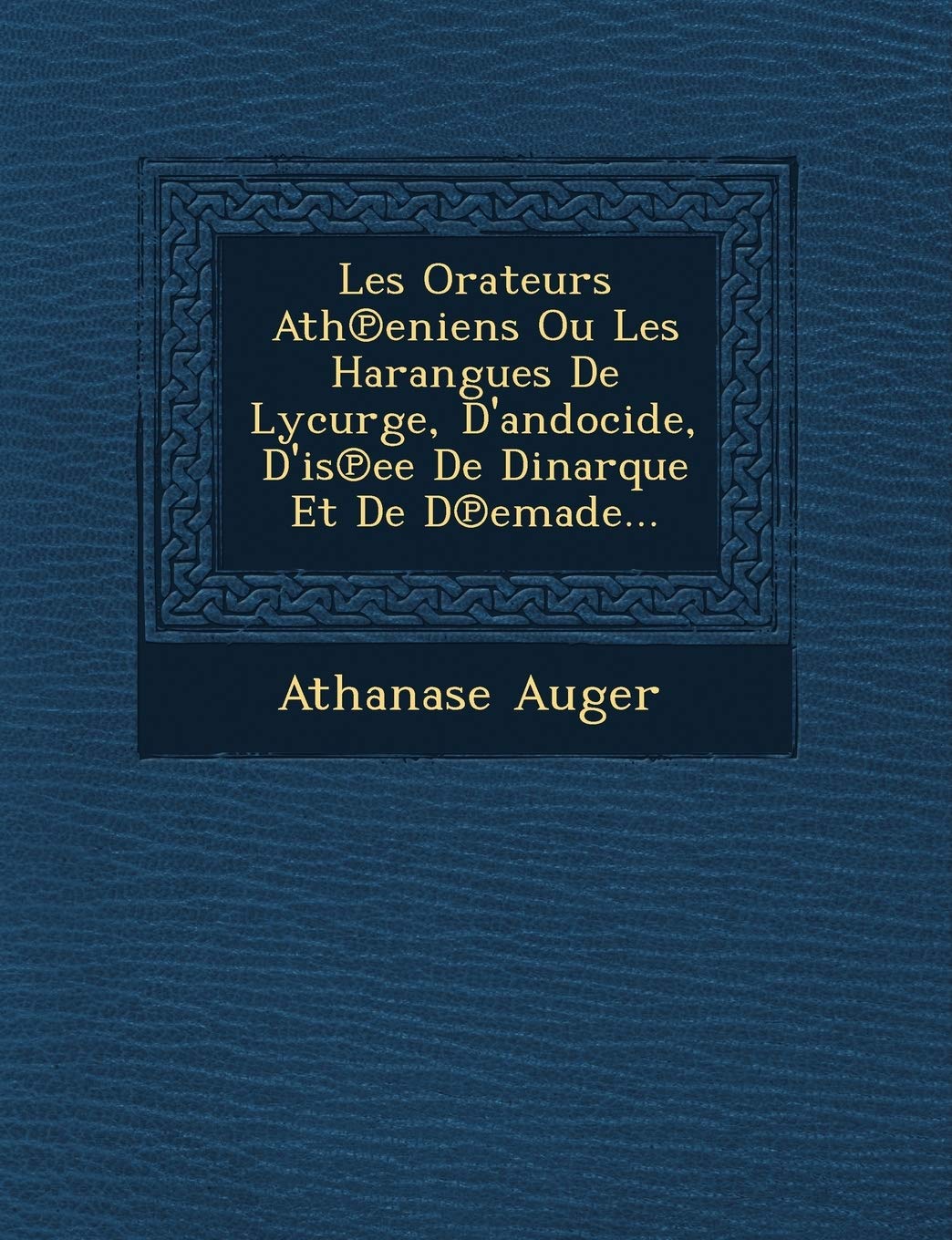 Les Orateurs Ath℗eniens Ou Les Harangues De Lycurge, D'andocide, D'is℗ee De Dinarque Et De D℗emade... book