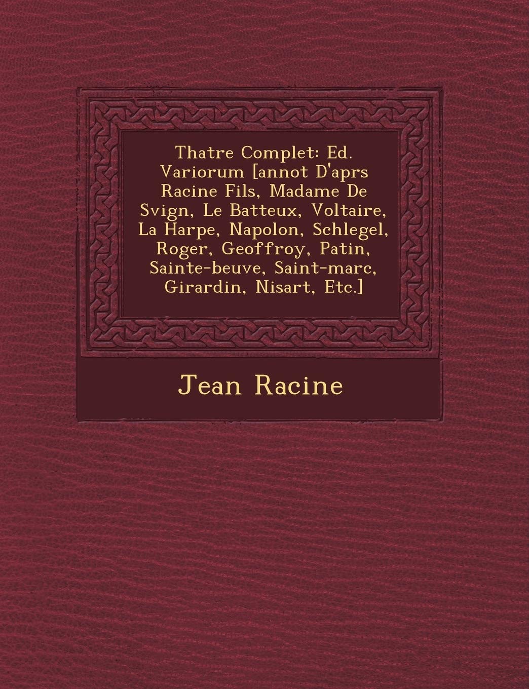 Th Atre Complet: Ed. Variorum [Annot D'Apr S Racine Fils, Madame de S Vign, Le Batteux, Voltaire, La Harpe, Napol On, Schlegel, Roger, book
