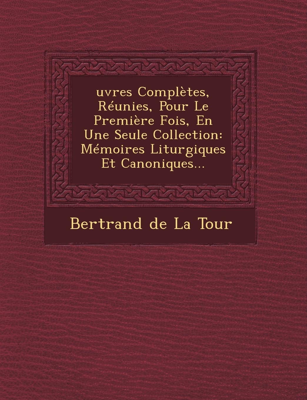 Oeuvres Completes, Reunies, Pour Le Premiere Fois, En Une Seule Collection: Memoires Liturgiques Et Canoniques book