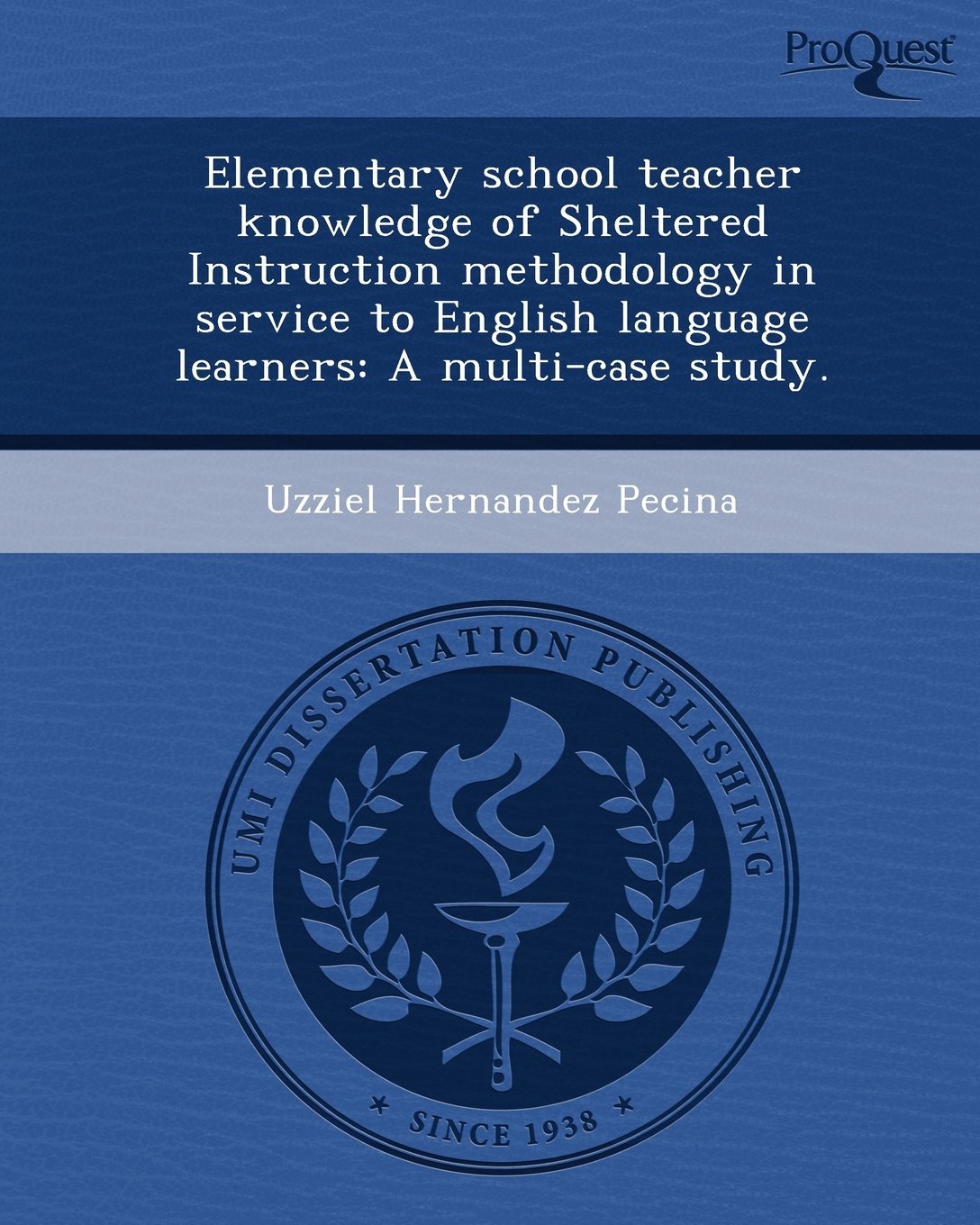 Elementary School Teacher Knowledge of Sheltered Instruction Methodology in Service to English Language Learners: A Multi-Case Study Education & Training
