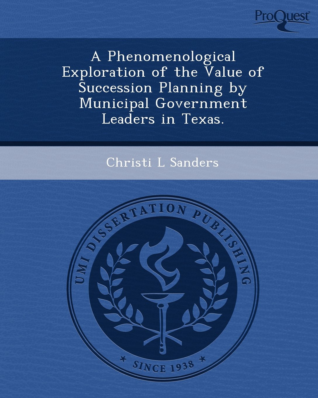A Phenomenological Exploration of the Value of Succession Planning by Municipal Government Leaders in Texas Business, Finance & Career