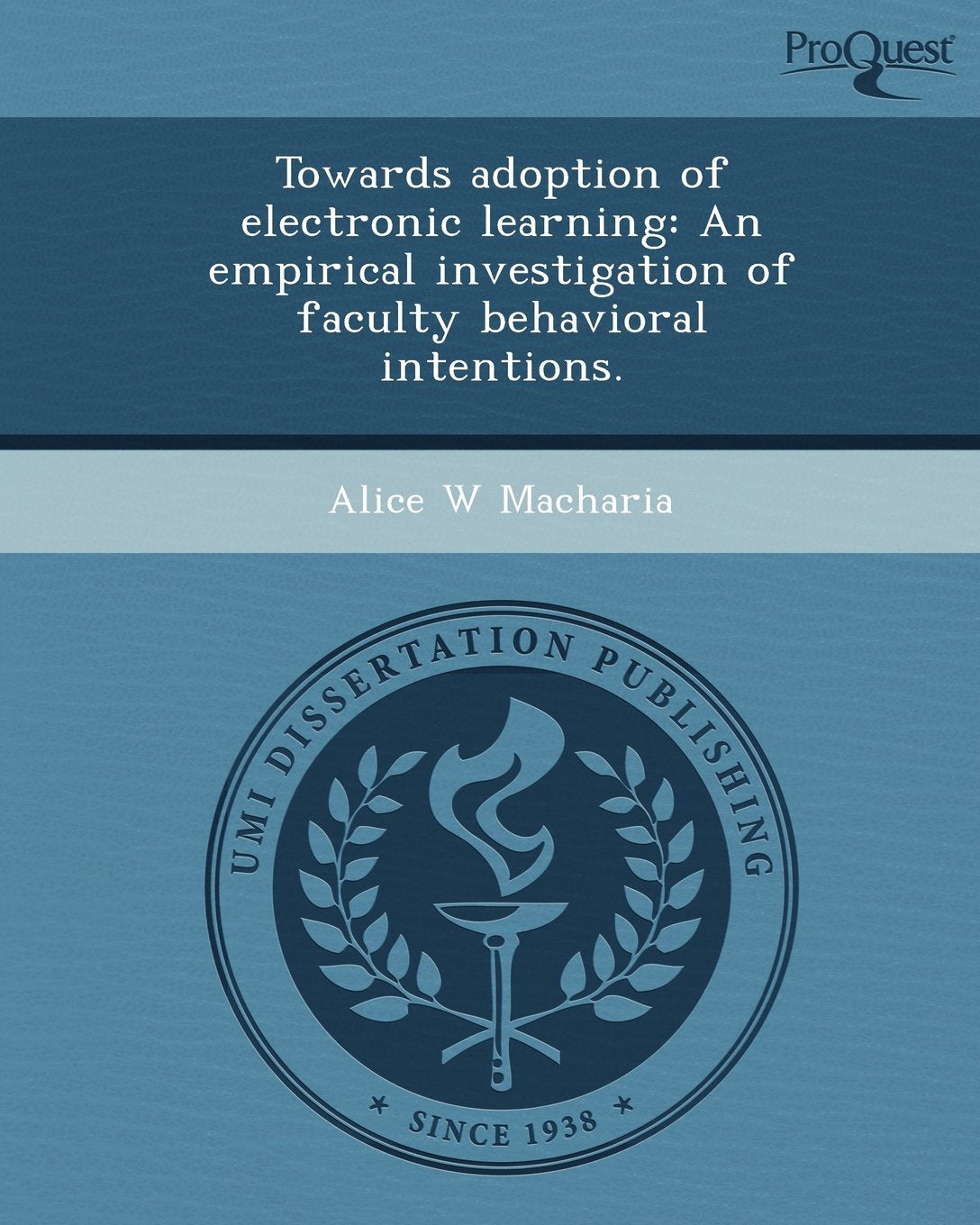 Towards Adoption of Electronic Learning: An Empirical Investigation of Faculty Behavioral Intentions Business & Technology