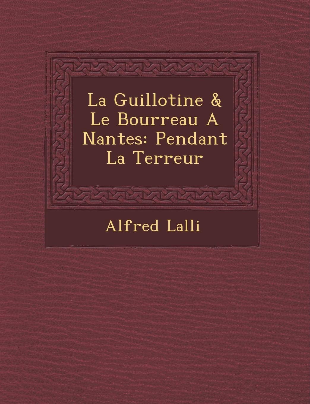 La Guillotine & Le Bourreau a Nantes: Pendant La Terreur book